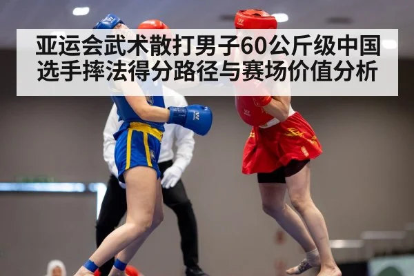 亚运会武术散打男子60公斤级中国选手摔法得分路径与赛场价值分析