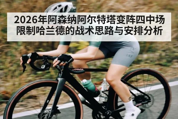 2026年阿森纳阿尔特塔变阵四中场限制哈兰德的战术思路与安排分析